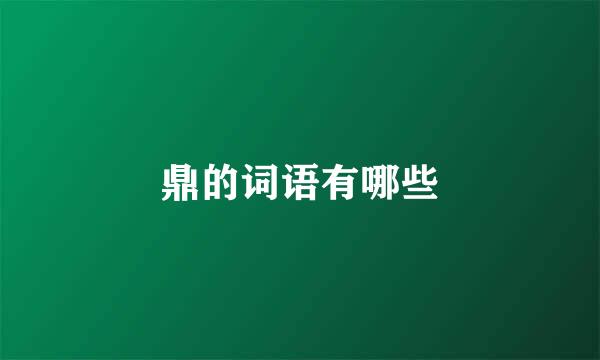 鼎的词语有哪些