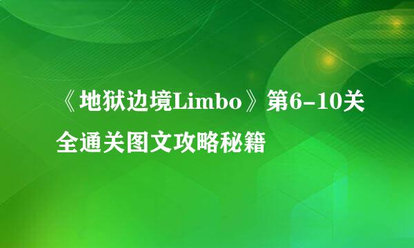 《地狱边境Limbo》第6-10关全通关图文攻略秘籍
