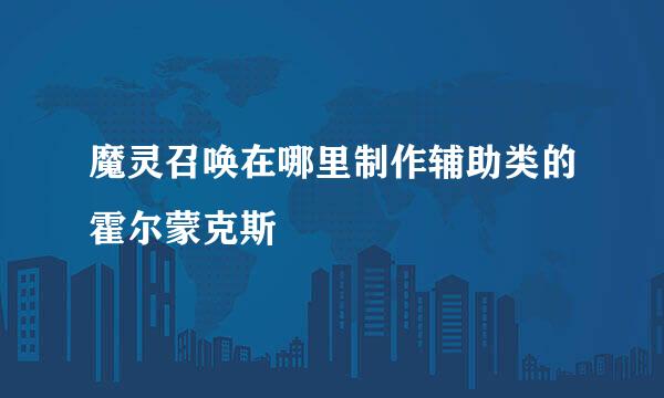 魔灵召唤在哪里制作辅助类的霍尔蒙克斯
