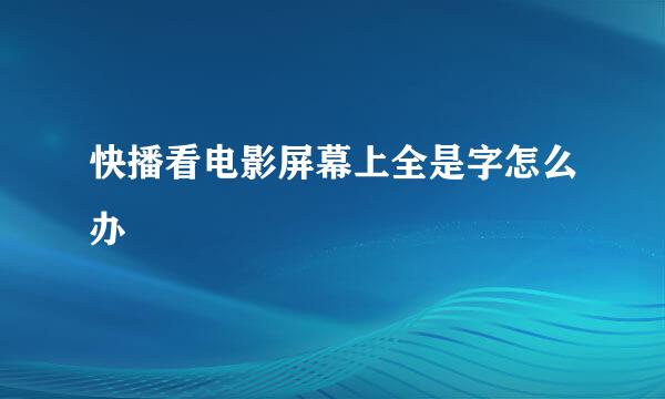 快播看电影屏幕上全是字怎么办