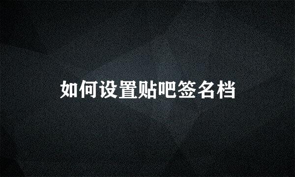 如何设置贴吧签名档