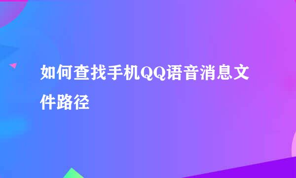 如何查找手机QQ语音消息文件路径