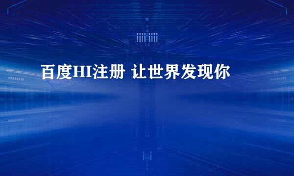 百度HI注册 让世界发现你