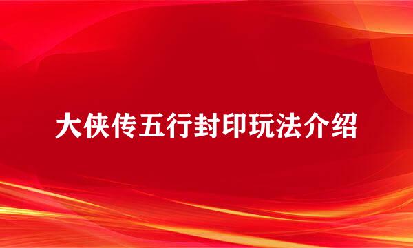 大侠传五行封印玩法介绍