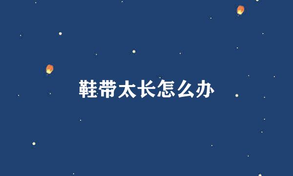 鞋带太长怎么办