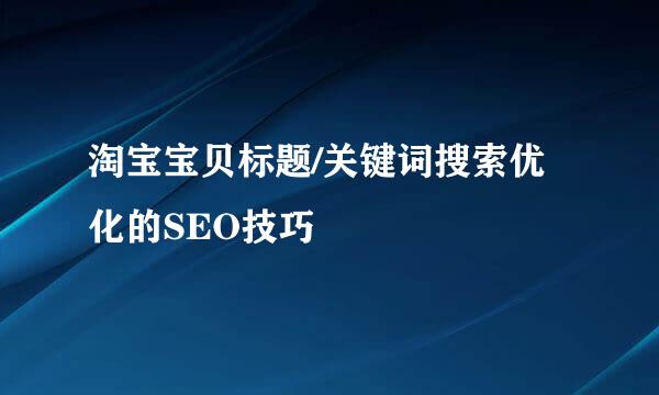 淘宝宝贝标题/关键词搜索优化的SEO技巧