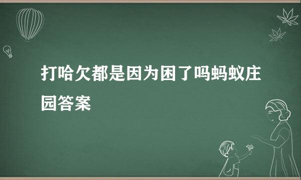 打哈欠都是因为困了吗蚂蚁庄园答案