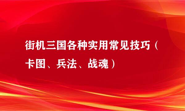 街机三国各种实用常见技巧（卡图、兵法、战魂）