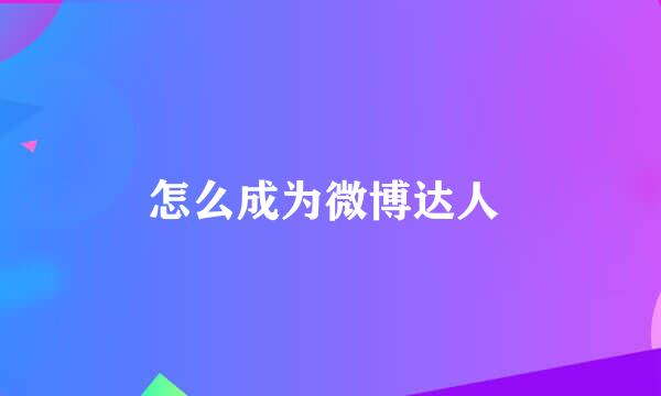 怎么成为微博达人 