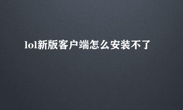 lol新版客户端怎么安装不了