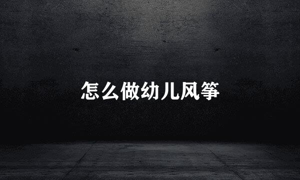 怎么做幼儿风筝