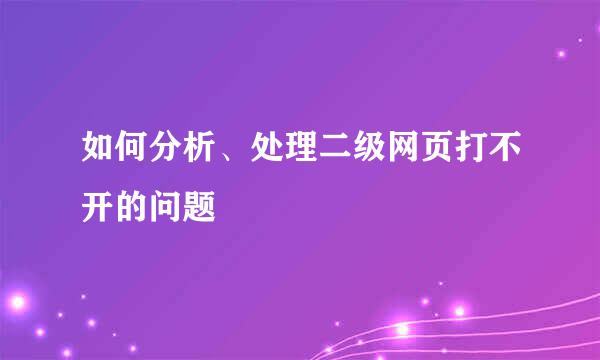 如何分析、处理二级网页打不开的问题