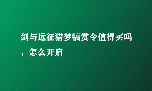 剑与远征猎梦犒赏令值得买吗，怎么开启