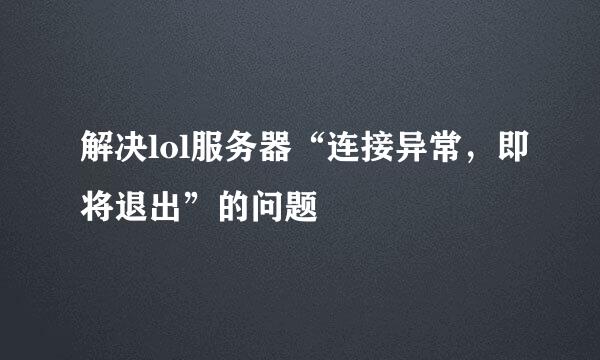 解决lol服务器“连接异常，即将退出”的问题