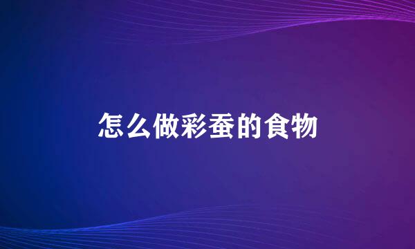 怎么做彩蚕的食物