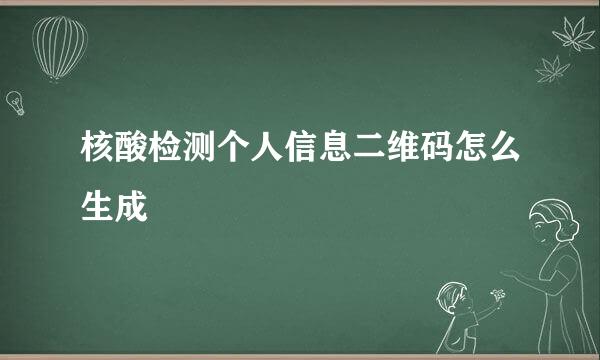 核酸检测个人信息二维码怎么生成