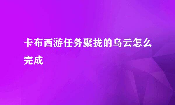 卡布西游任务聚拢的乌云怎么完成