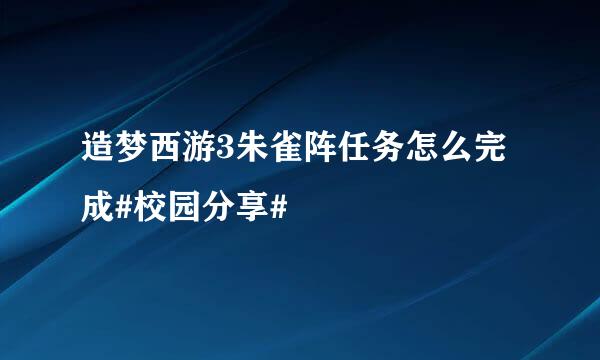 造梦西游3朱雀阵任务怎么完成#校园分享#