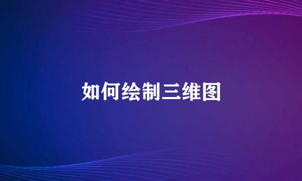 如何绘制三维图
