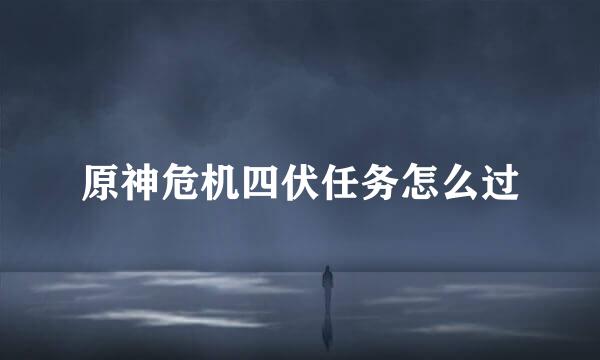 原神危机四伏任务怎么过