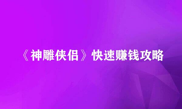 《神雕侠侣》快速赚钱攻略