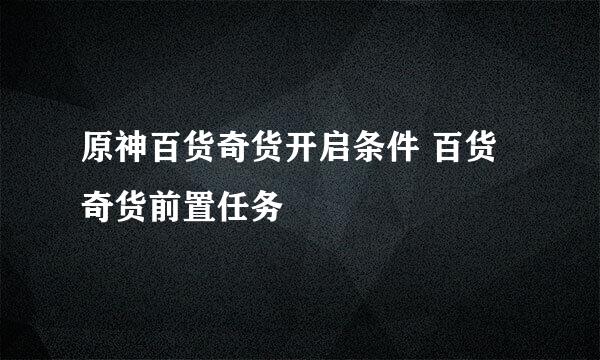 原神百货奇货开启条件 百货奇货前置任务