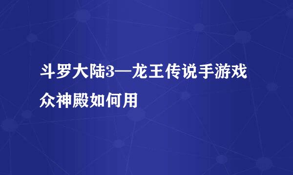 斗罗大陆3—龙王传说手游戏众神殿如何用