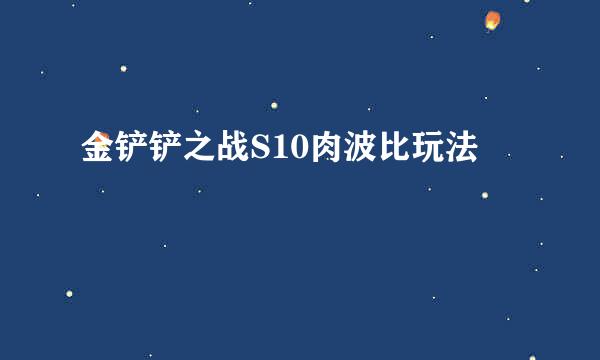 金铲铲之战S10肉波比玩法