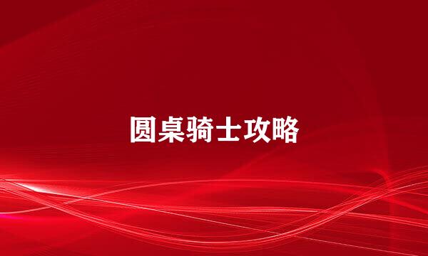 圆桌骑士攻略