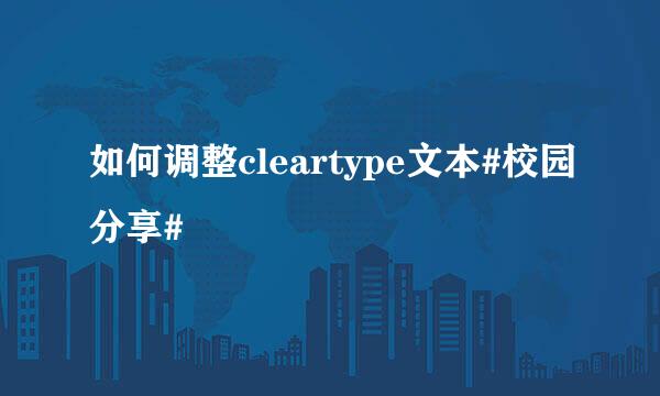 如何调整cleartype文本#校园分享#