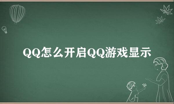 QQ怎么开启QQ游戏显示