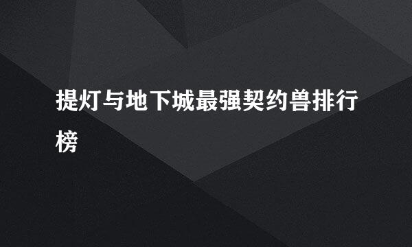 提灯与地下城最强契约兽排行榜