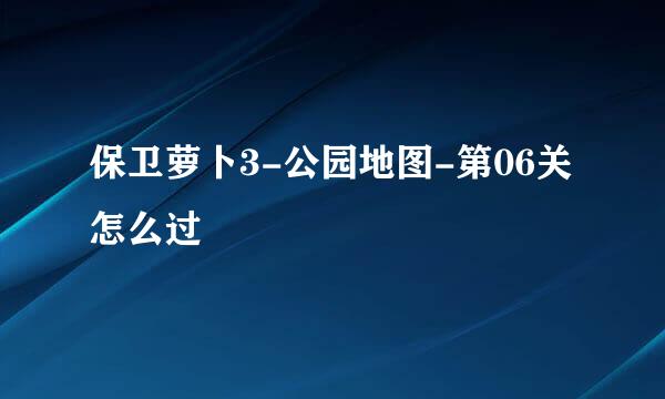 保卫萝卜3-公园地图-第06关怎么过