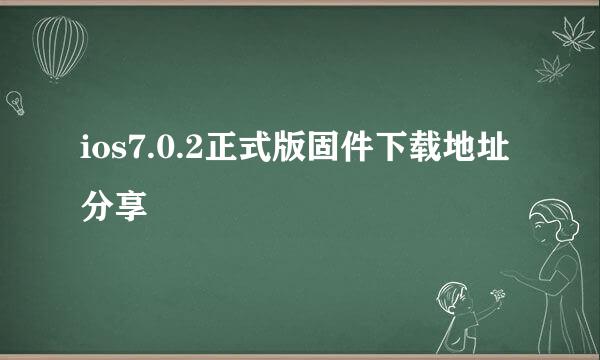 ios7.0.2正式版固件下载地址分享