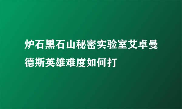炉石黑石山秘密实验室艾卓曼德斯英雄难度如何打