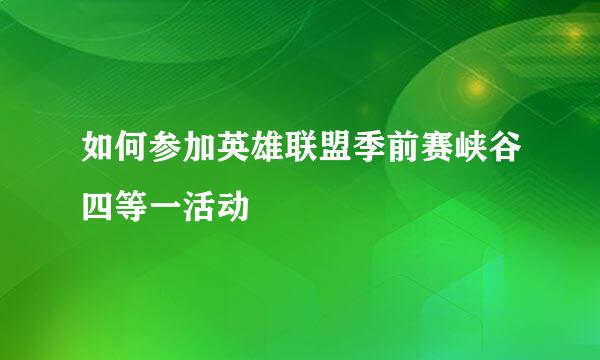 如何参加英雄联盟季前赛峡谷四等一活动