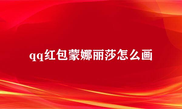 qq红包蒙娜丽莎怎么画