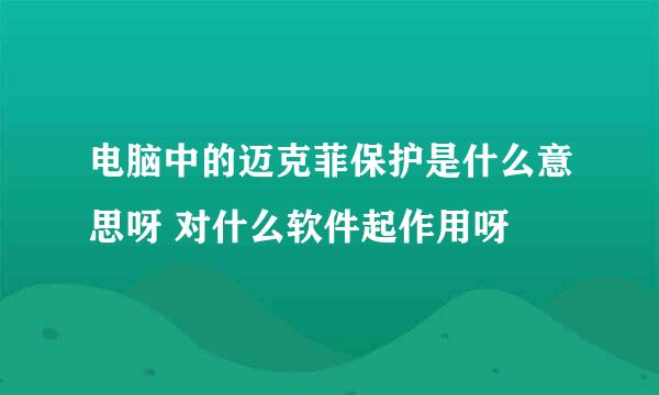 电脑中的迈克菲保护是什么意思呀 对什么软件起作用呀