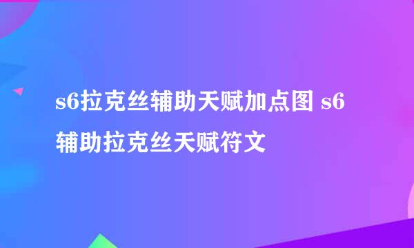 s6拉克丝辅助天赋加点图 s6辅助拉克丝天赋符文