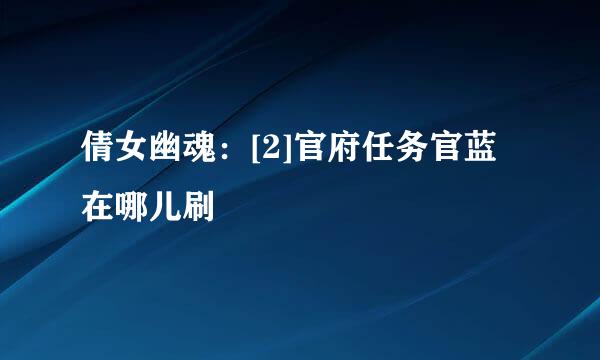 倩女幽魂：[2]官府任务官蓝在哪儿刷