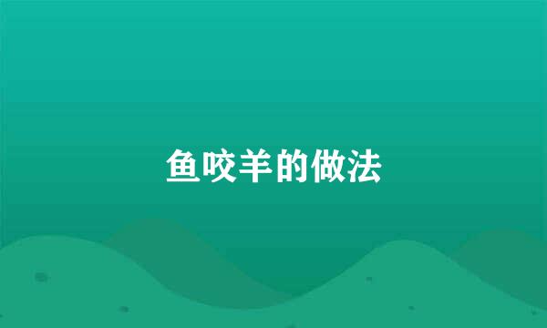 鱼咬羊的做法