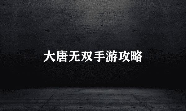 大唐无双手游攻略