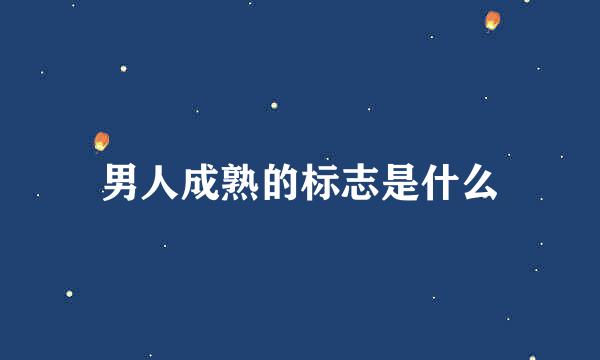 男人成熟的标志是什么