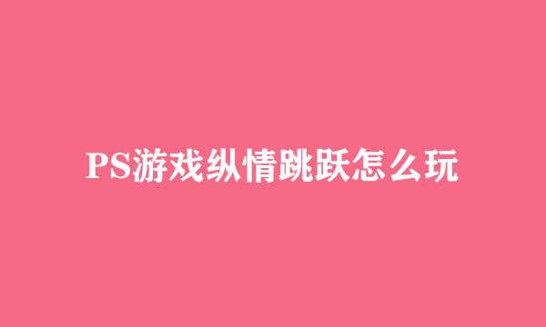 PS游戏纵情跳跃怎么玩