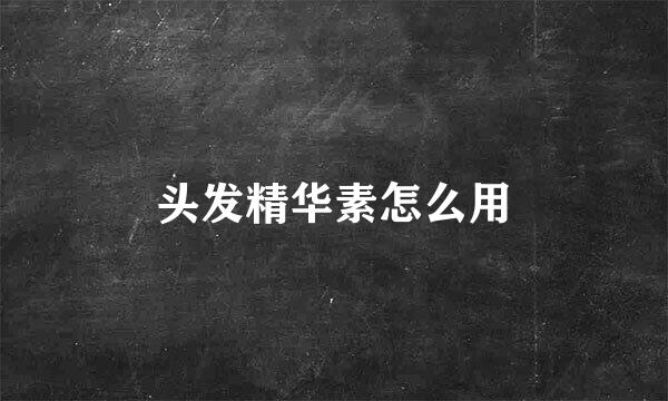 头发精华素怎么用
