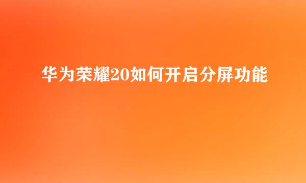 华为荣耀20如何开启分屏功能