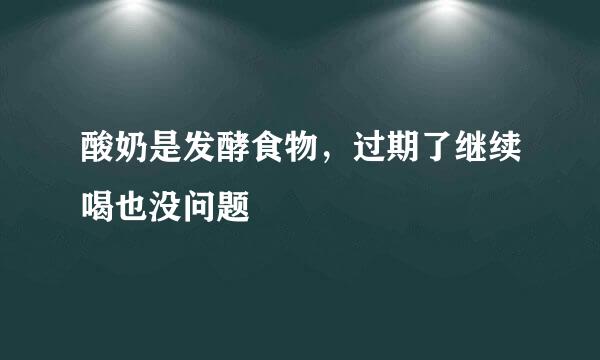 酸奶是发酵食物，过期了继续喝也没问题