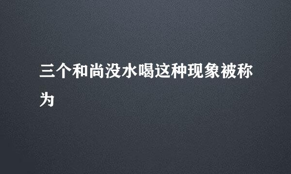 三个和尚没水喝这种现象被称为