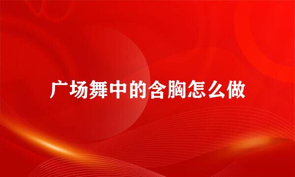 广场舞中的含胸怎么做