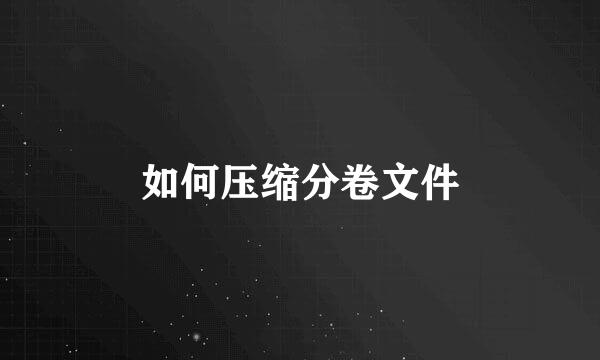 如何压缩分卷文件
